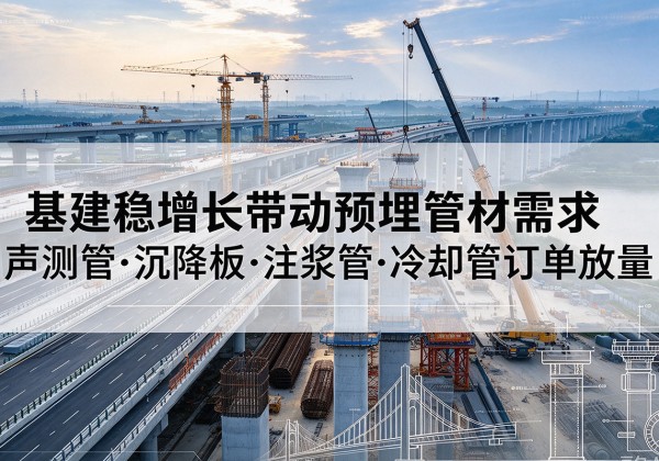 蕉城基建稳增长带动预埋监测管材需求，声测管、沉降板、注浆管订单持续放量